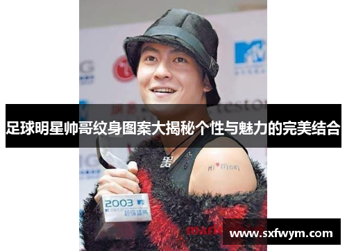 足球明星帅哥纹身图案大揭秘个性与魅力的完美结合