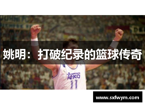 姚明：打破纪录的篮球传奇
