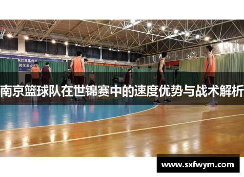 南京篮球队在世锦赛中的速度优势与战术解析