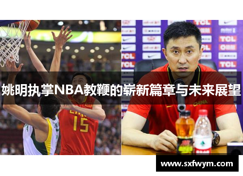 姚明执掌NBA教鞭的崭新篇章与未来展望